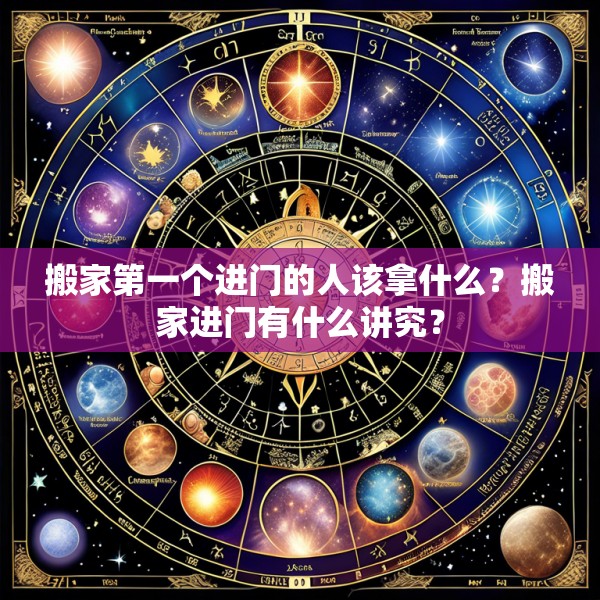 搬家第一个进门的人该拿什么？搬家进门有什么讲究？