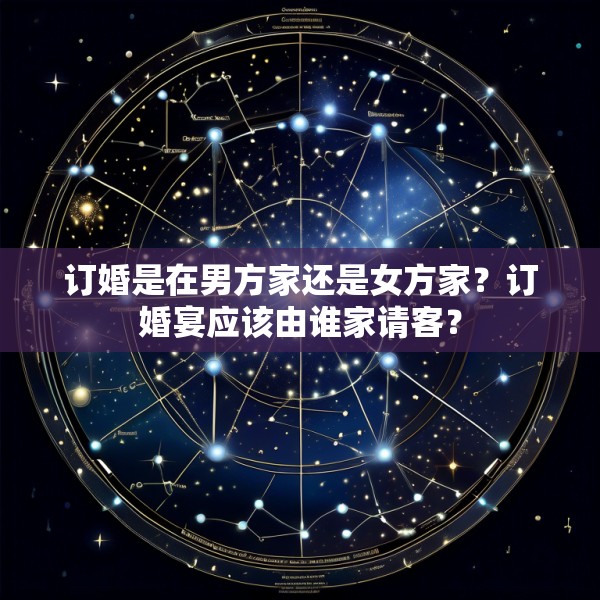 订婚是在男方家还是女方家？订婚宴应该由谁家请客？