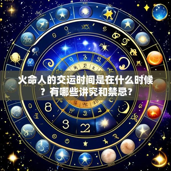 火命人的交运时间是在什么时候?有哪些讲究和禁忌?