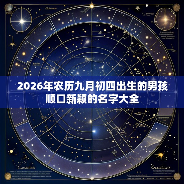 2026年农历九月初四出生的男孩顺口新颖的名字大全