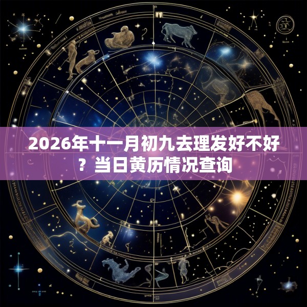 2026年十一月初九去理发好不好?当日黄历情况查询