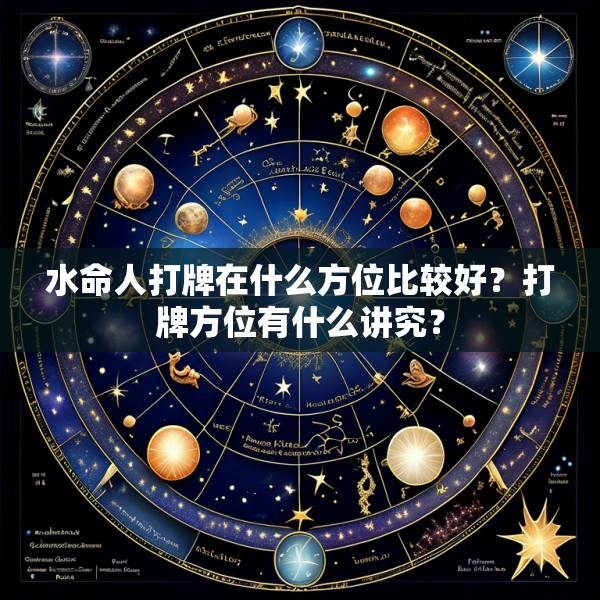 水命人打牌在什么方位比较好？打牌方位有什么讲究？