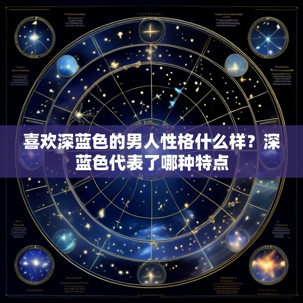 喜欢深蓝色的男人性格什么样？深蓝色代表了哪种特点