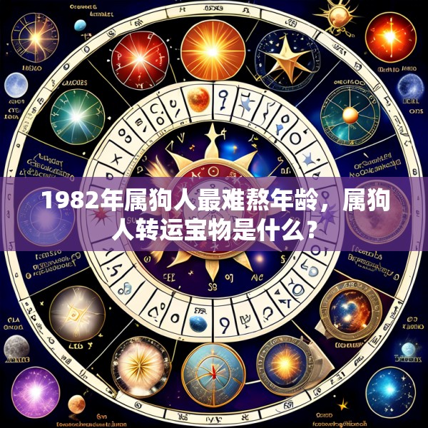 1982年属狗人最难熬年龄，属狗人转运宝物是什么？