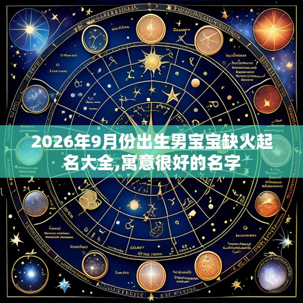 2026年9月份出生男宝宝缺火起名大全,寓意很好的名字