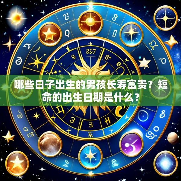 哪些日子出生的男孩长寿富贵？短命的出生日期是什么？