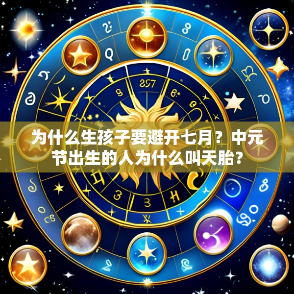 为什么生孩子要避开七月？中元节出生的人为什么叫天胎？