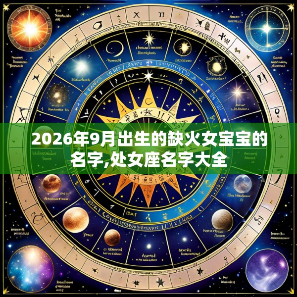 2026年9月出生的缺火女宝宝的名字,处女座名字大全