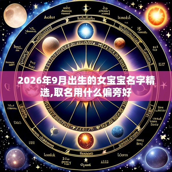 2026年9月出生的女宝宝名字精选,取名用什么偏旁好