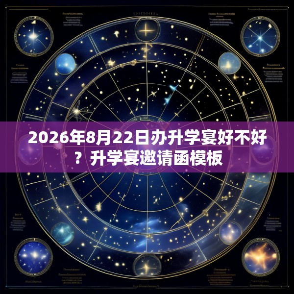 2026年8月22日办升学宴好不好？升学宴邀请函模板