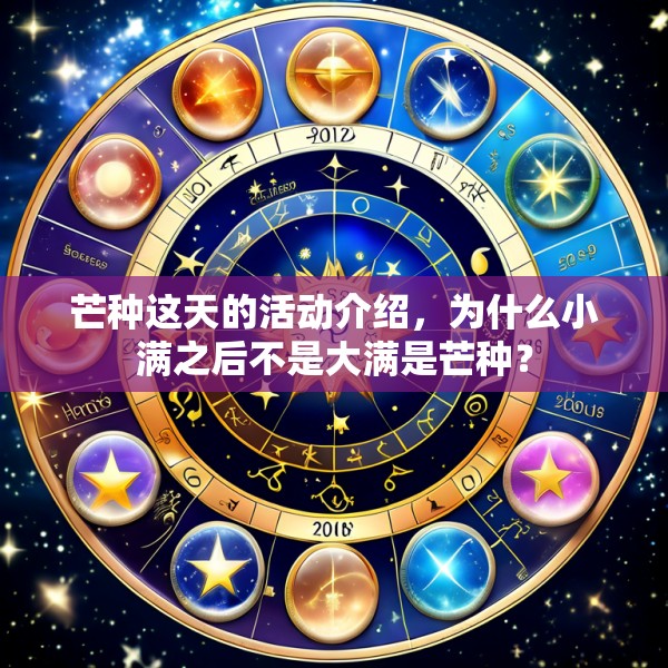 芒种这天的活动介绍,为什么小满之后不是大满是芒种?