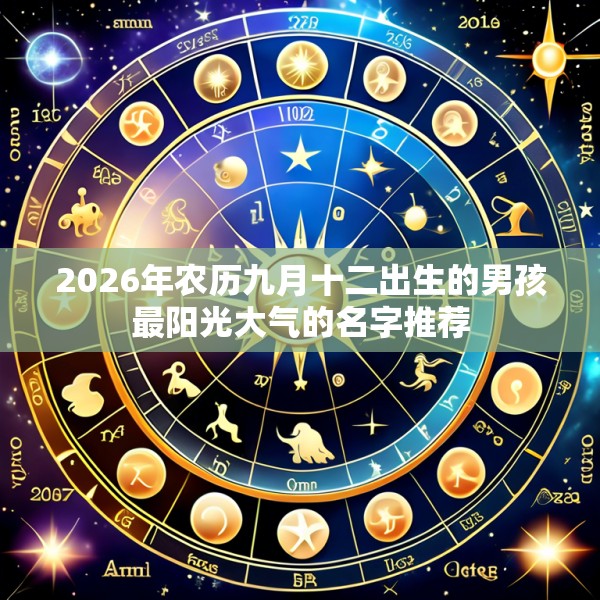 2026年农历九月十二出生的男孩最阳光大气的名字推荐