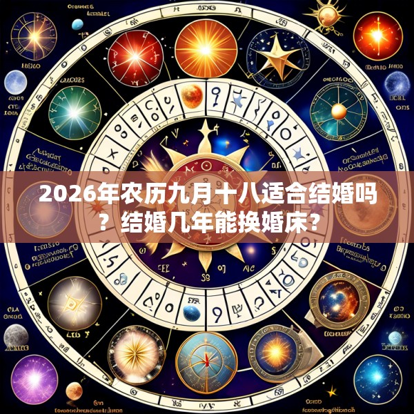 2026年农历九月十八适合结婚吗?结婚几年能换婚床?
