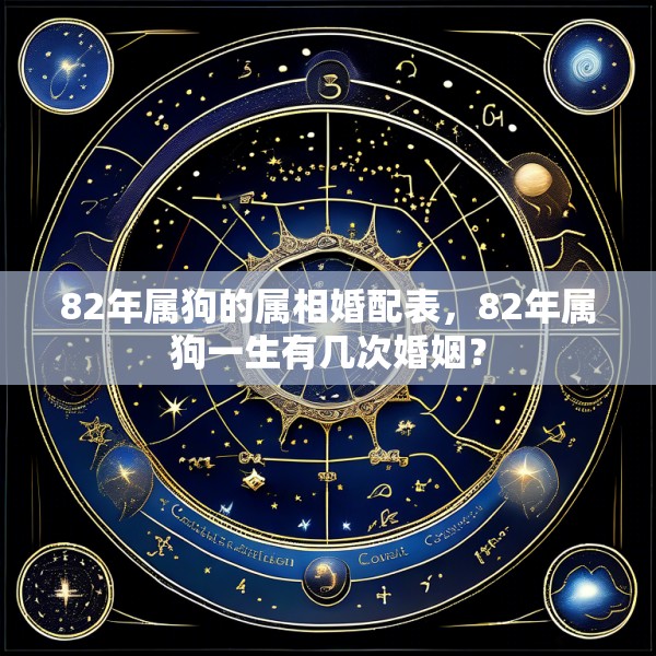 82年属狗的属相婚配表，82年属狗一生有几次婚姻？