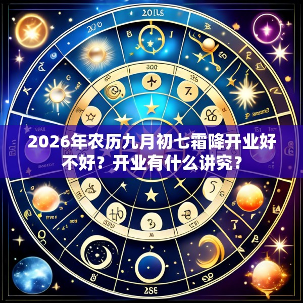 2026年农历九月初七霜降开业好不好？开业有什么讲究？