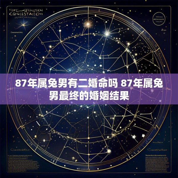 87年属兔男有二婚命吗 87年属兔男最终的婚姻结果