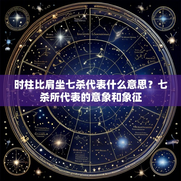 时柱比肩坐七杀代表什么意思?七杀所代表的意象和象征