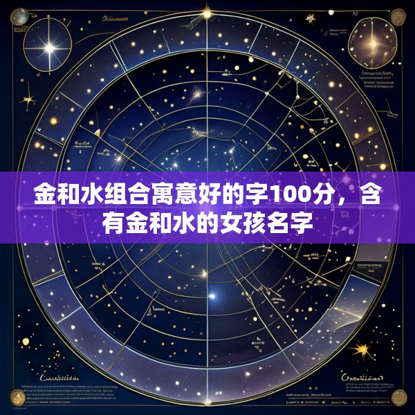 金和水组合寓意好的字100分，含有金和水的女孩名字