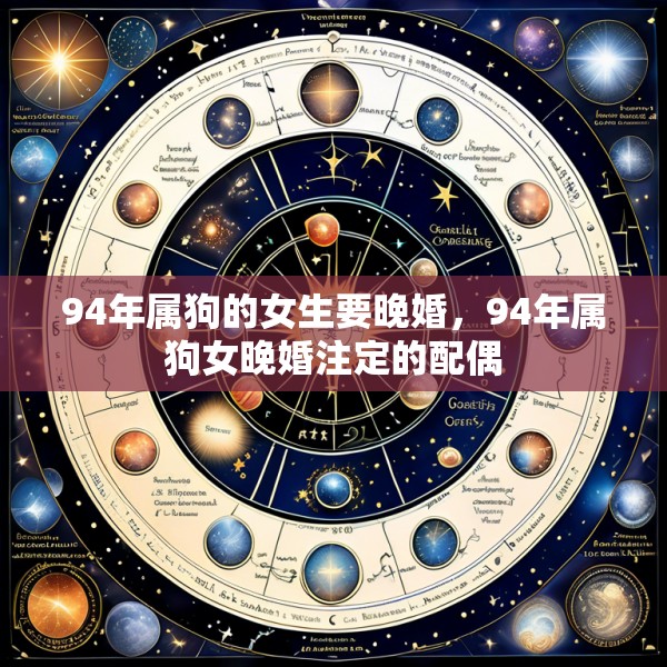 94年属狗的女生要晚婚,94年属狗女晚婚注定的配偶