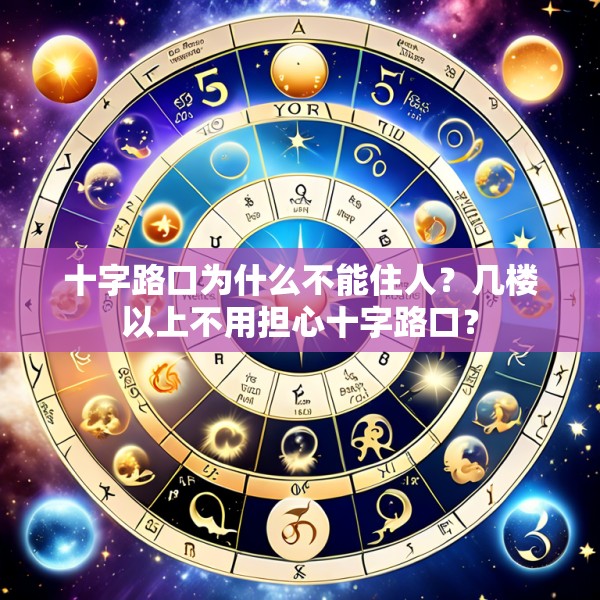 十字路口为什么不能住人?几楼以上不用担心十字路口?
