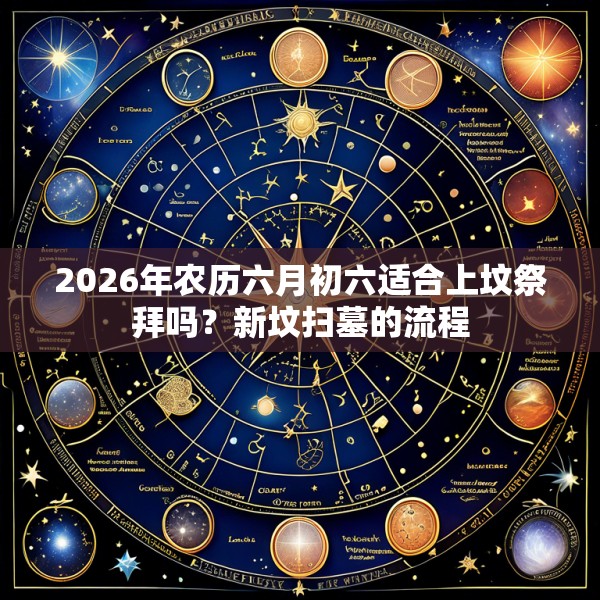 2026年农历六月初六适合上坟祭拜吗？新坟扫墓的流程