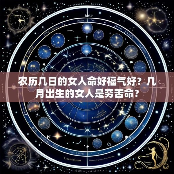 农历几日的女人命好福气好？几月出生的女人是穷苦命？