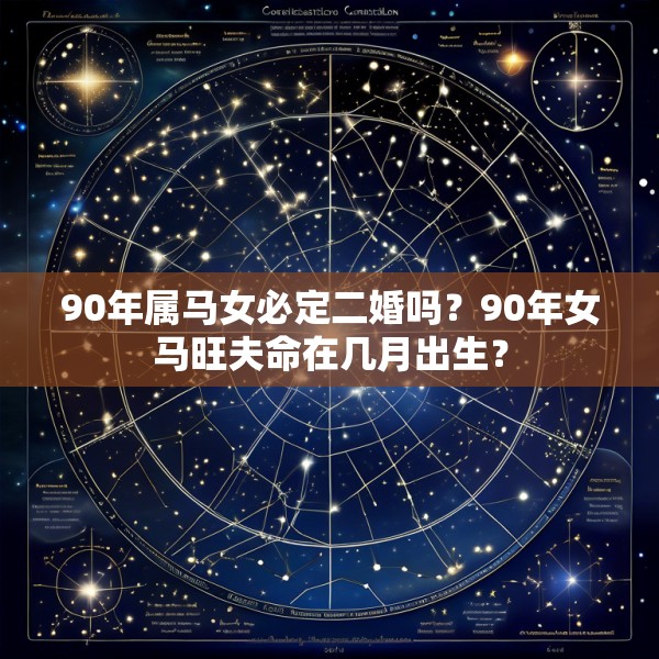 90年属马女必定二婚吗？90年女马旺夫命在几月出生？