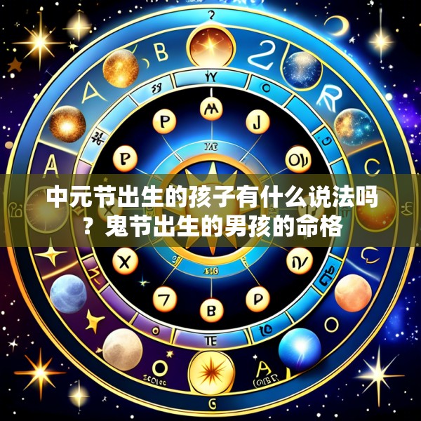 中元节出生的孩子有什么说法吗？鬼节出生的男孩的命格