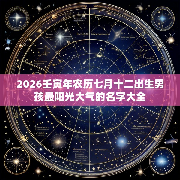 2026壬寅年农历七月十二出生男孩最阳光大气的名字大全