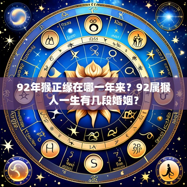 92年猴正缘在哪一年来?92属猴人一生有几段婚姻?