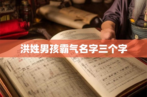 洪姓男孩霸气名字三个字