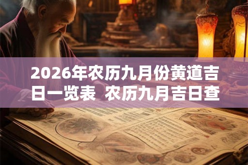 2026年农历九月份黄道吉日一览表  农历九月吉日查询
