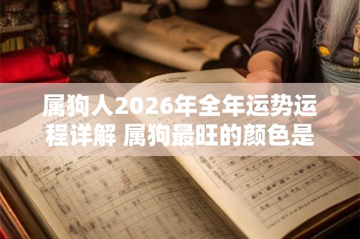 属狗人2026年全年运势运程详解 属狗最旺的颜色是什么