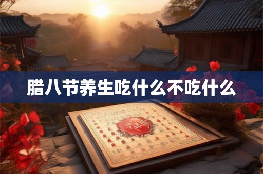 腊八节养生吃什么不吃什么