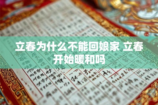 立春为什么不能回娘家 立春开始暖和吗