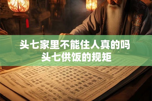 头七家里不能住人真的吗 头七供饭的规矩