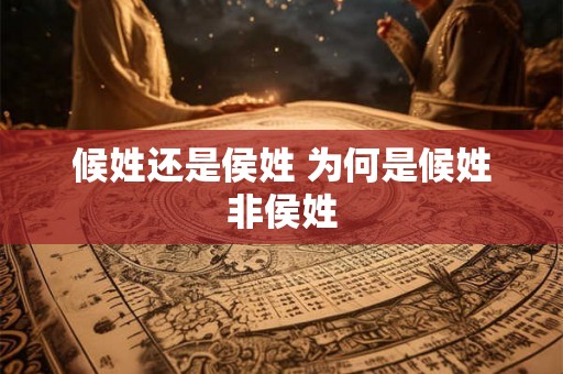 候姓还是侯姓 为何是候姓非侯姓