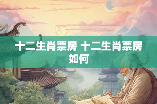 十二生肖票房 十二生肖票房如何
