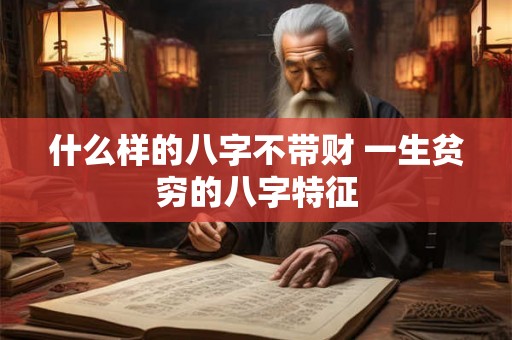 什么样的八字不带财 一生贫穷的八字特征