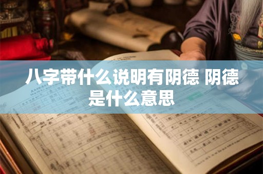 八字带什么说明有阴德 阴德是什么意思