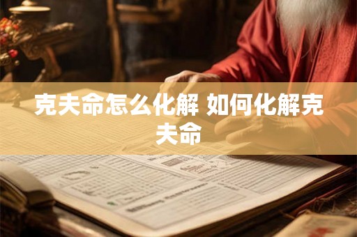 克夫命怎么化解 如何化解克夫命