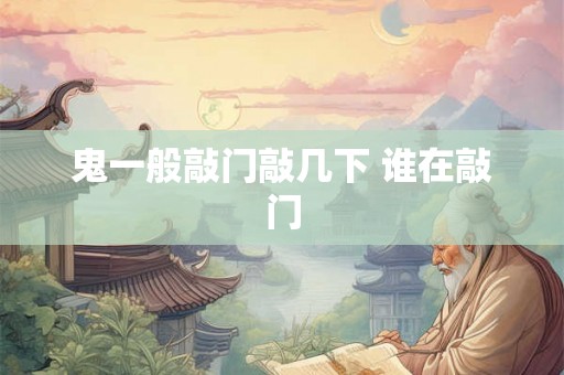 鬼一般敲门敲几下 谁在敲门