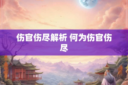 伤官伤尽解析 何为伤官伤尽