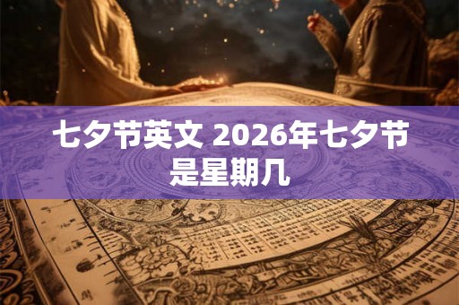 七夕节英文 2026年七夕节是星期几