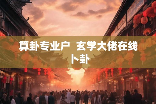算卦专业户  玄学大佬在线卜卦