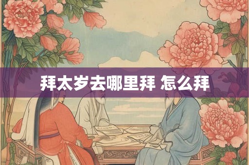 拜太岁去哪里拜 怎么拜