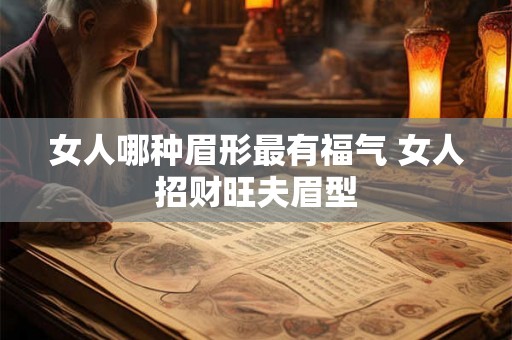 女人哪种眉形最有福气 女人招财旺夫眉型