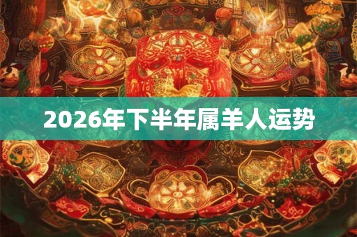2026年下半年属羊人运势