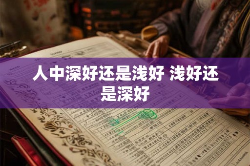 人中深好还是浅好 浅好还是深好