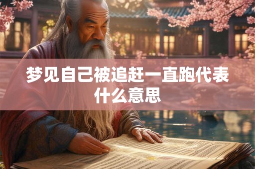 梦见自己被追赶一直跑代表什么意思